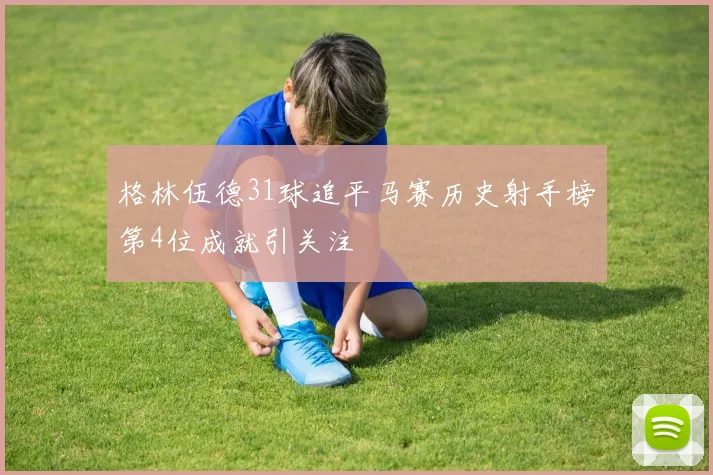 格林伍德31球追平马赛历史射手榜第4位成就引关注