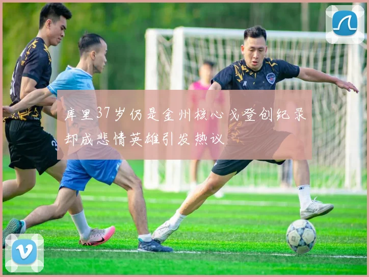 库里37岁仍是金州核心戈登创纪录却成悲情英雄引发热议