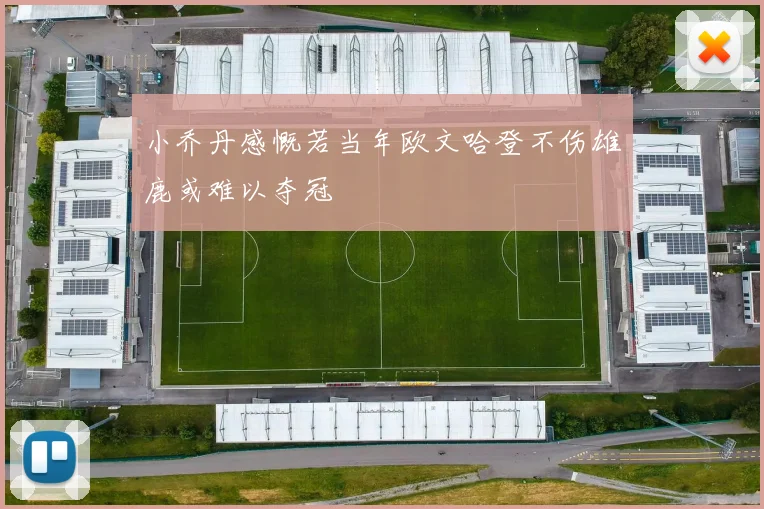小乔丹感慨若当年欧文哈登不伤雄鹿或难以夺冠
