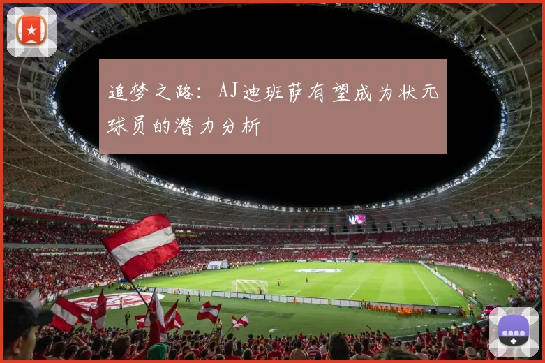 追梦之路：AJ迪班萨有望成为状元球员的潜力分析
