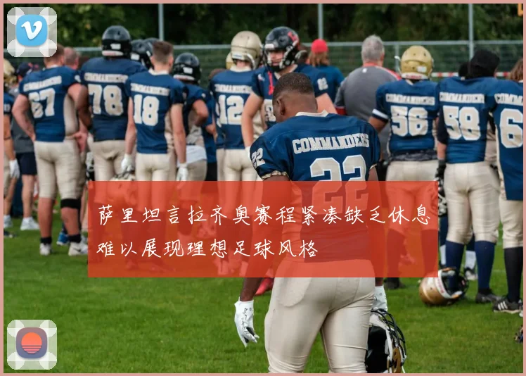 萨里坦言拉齐奥赛程紧凑缺乏休息难以展现理想足球风格