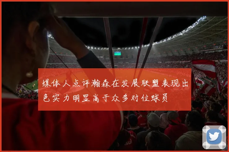 媒体人点评瀚森在发展联盟表现出色实力明显高于众多对位球员
