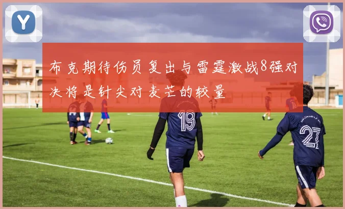 布克期待伤员复出与雷霆激战8强对决将是针尖对麦芒的较量